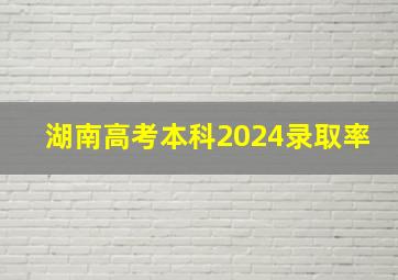 湖南高考本科2024录取率