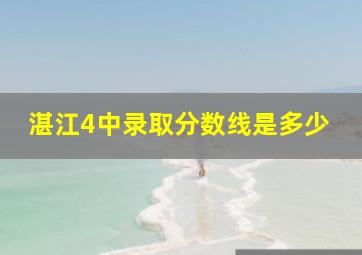 湛江4中录取分数线是多少