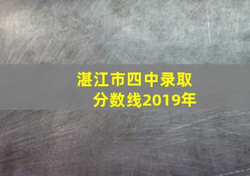 湛江市四中录取分数线2019年