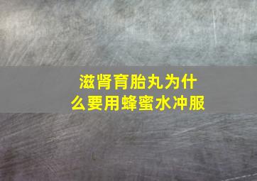 滋肾育胎丸为什么要用蜂蜜水冲服