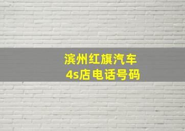 滨州红旗汽车4s店电话号码