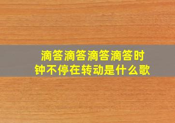 滴答滴答滴答滴答时钟不停在转动是什么歌