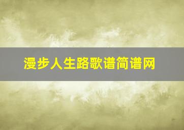 漫步人生路歌谱简谱网