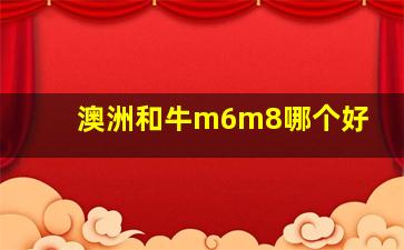 澳洲和牛m6m8哪个好