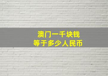 澳门一千块钱等于多少人民币