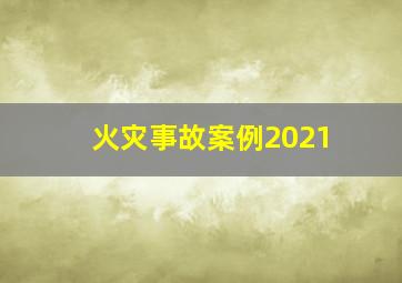 火灾事故案例2021