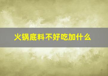 火锅底料不好吃加什么