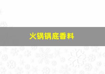 火锅锅底香料