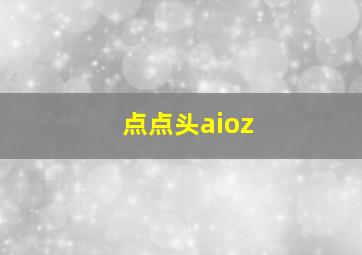 点点头aioz