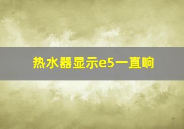 热水器显示e5一直响