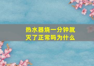 热水器烧一分钟就灭了正常吗为什么