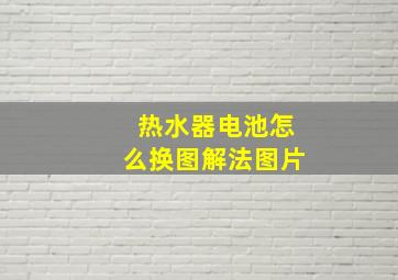 热水器电池怎么换图解法图片