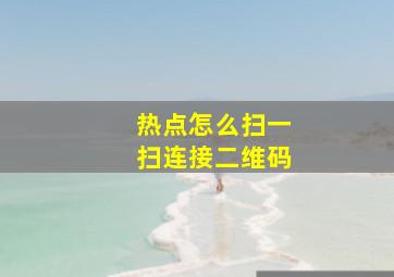 热点怎么扫一扫连接二维码