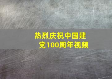 热烈庆祝中国建党100周年视频