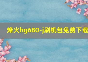 烽火hg680-j刷机包免费下载