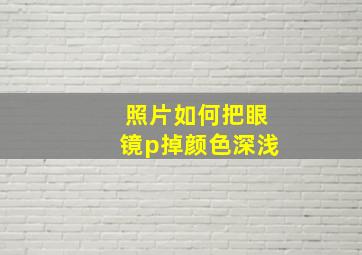 照片如何把眼镜p掉颜色深浅