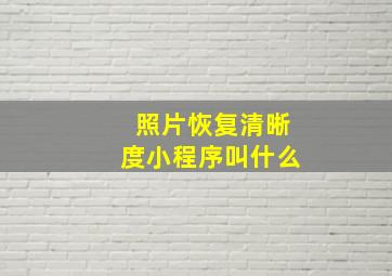 照片恢复清晰度小程序叫什么