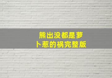 熊出没都是萝卜惹的祸完整版