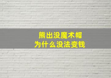 熊出没魔术帽为什么没法变钱