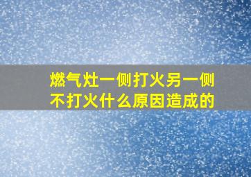 燃气灶一侧打火另一侧不打火什么原因造成的