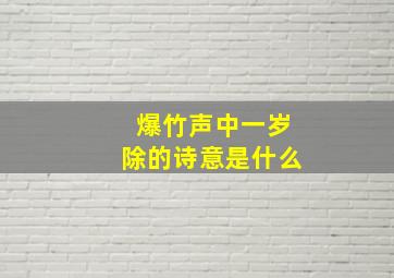 爆竹声中一岁除的诗意是什么