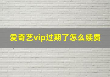 爱奇艺vip过期了怎么续费