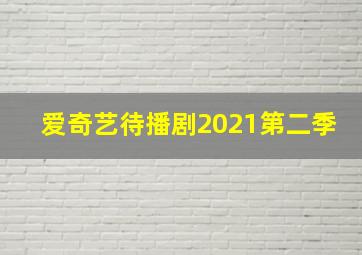 爱奇艺待播剧2021第二季