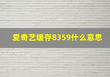 爱奇艺缓存8359什么意思