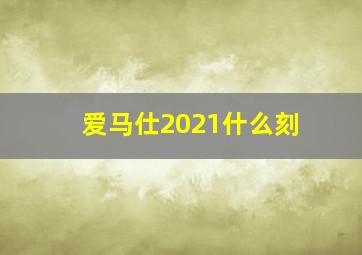 爱马仕2021什么刻