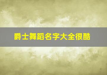 爵士舞蹈名字大全很酷