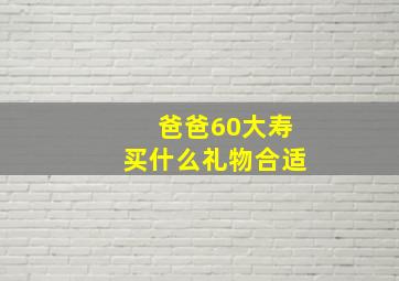 爸爸60大寿买什么礼物合适