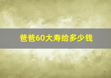 爸爸60大寿给多少钱