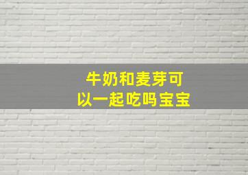 牛奶和麦芽可以一起吃吗宝宝