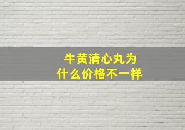 牛黄清心丸为什么价格不一样