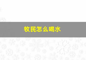 牧民怎么喝水