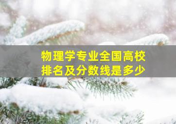 物理学专业全国高校排名及分数线是多少