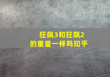 狂飙3和狂飙2的重量一样吗知乎