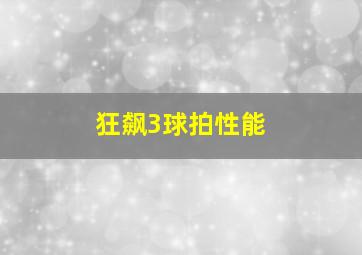 狂飙3球拍性能