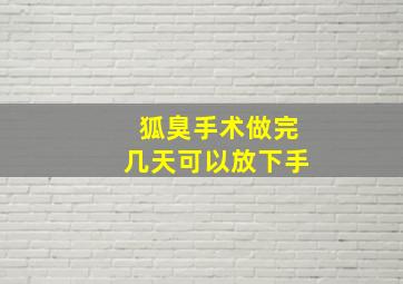 狐臭手术做完几天可以放下手