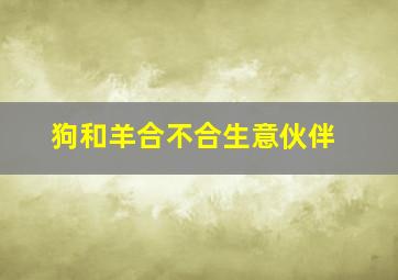 狗和羊合不合生意伙伴