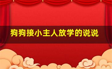 狗狗接小主人放学的说说