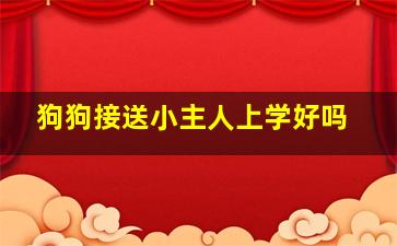 狗狗接送小主人上学好吗