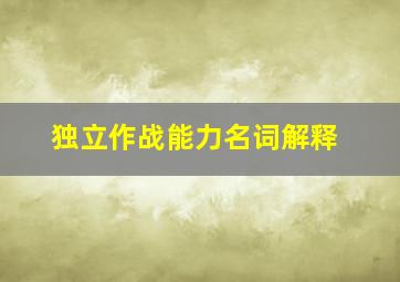 独立作战能力名词解释