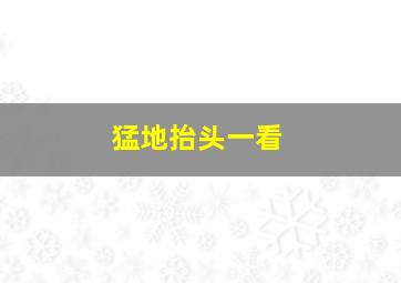 猛地抬头一看