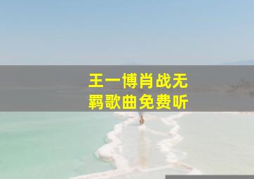 王一博肖战无羁歌曲免费听