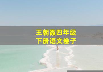 王朝霞四年级下册语文卷子