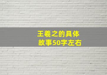 王羲之的具体故事50字左右