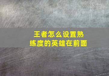 王者怎么设置熟练度的英雄在前面