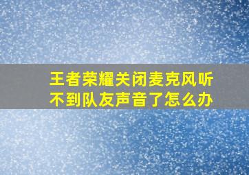 王者荣耀关闭麦克风听不到队友声音了怎么办