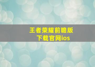 王者荣耀前瞻版下载官网ios